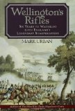 Wellington's Rifles: Six Years to Waterloo with England's Legendary Sharpshooters