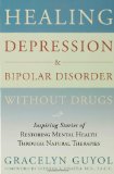Healing Depression & Bipolar Disorder Without Drugs: Inspiring Stories of Restoring Mental Health Through Natural Therapies