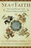 Sea of Faith: Islam and Christianity in the Medieval Mediterranean World