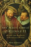 The Magic Circle of Rudolf II: Alchemy and Astrology in Renaissance Prague