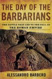 The Day of the Barbarians: The Battle That Led to the Fall of the Roman Empire