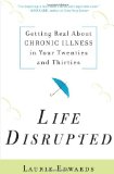 Life Disrupted: Getting Real About Chronic Illness in Your Twenties and Thirties