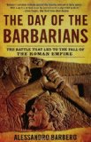 The Day of the Barbarians: The Battle That Led to the Fall of the Roman Empire