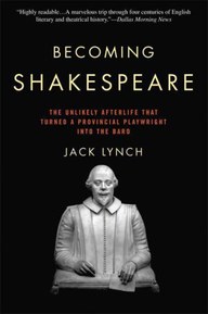 Becoming Shakespeare: The Unlikely Afterlife That Turned a Provincial Playwright into the Bard