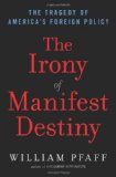 The Irony of Manifest Destiny: The Tragedy of America's Foreign Policy