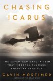 Chasing Icarus: The Seventeen Days in 1910 That Forever Changed American Aviation