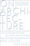 On Architecture: Collected Reflections on a Century of Change