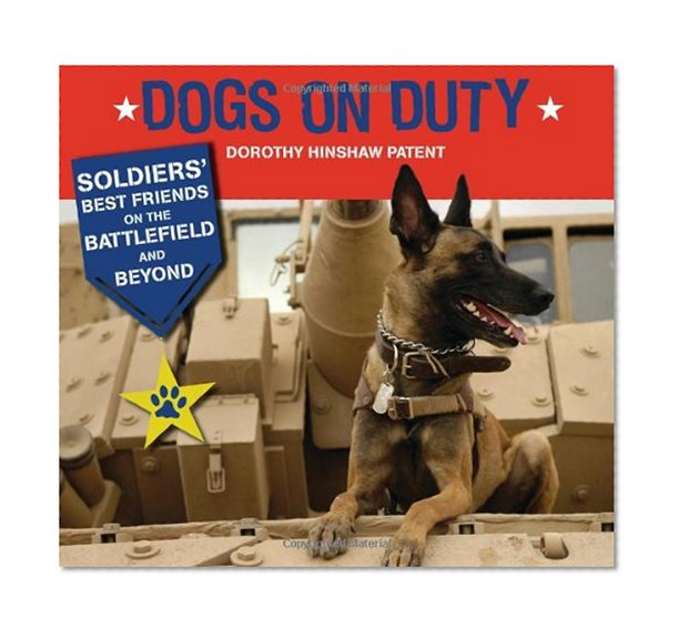 Dogs on Duty: Soldiers' Best Friends on the Battlefield and Beyond