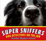 Super Sniffers: Dog Detectives on the Job
