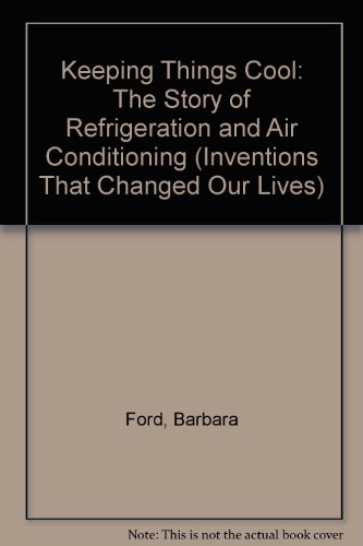 Keeping Things Cool: The Story of Refrigeration and Air Conditioning (Inventions That Changed Our Lives)