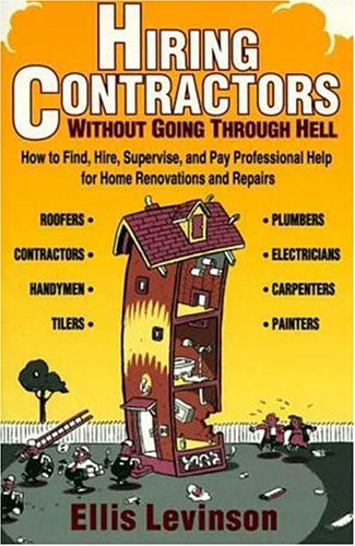 Hiring Contractors Without Going Through Hell: How to Find, Hire, Supervise, and Pay Professional Help
