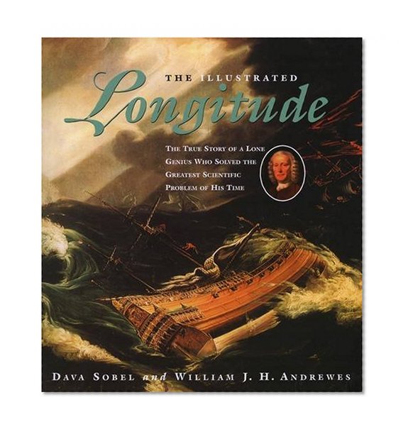 The Illustrated Longitude: The True Story of a Lone Genius Who Solved the Greatest Scientific Problem of His Time