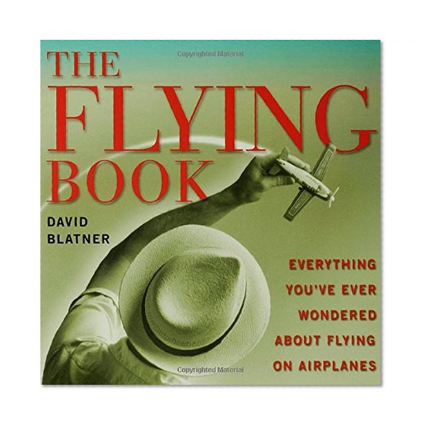 The Flying Book: Everything You've Ever Wondered About Flying On Airplanes