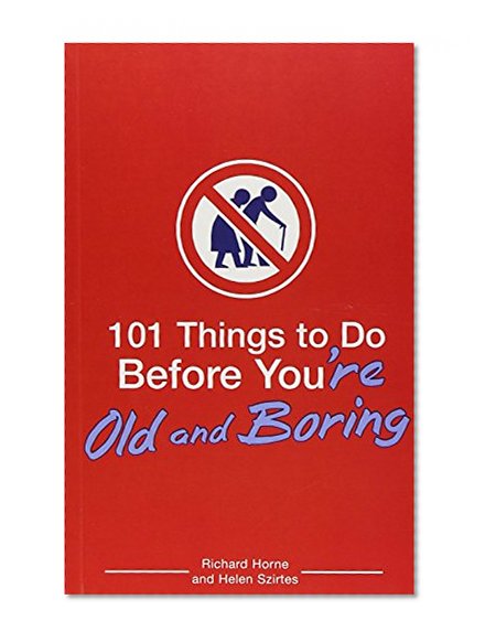 101 Things to Do Before You're Old and Boring