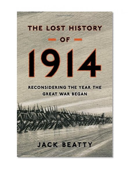The Lost History of 1914: Reconsidering the Year the Great War Began