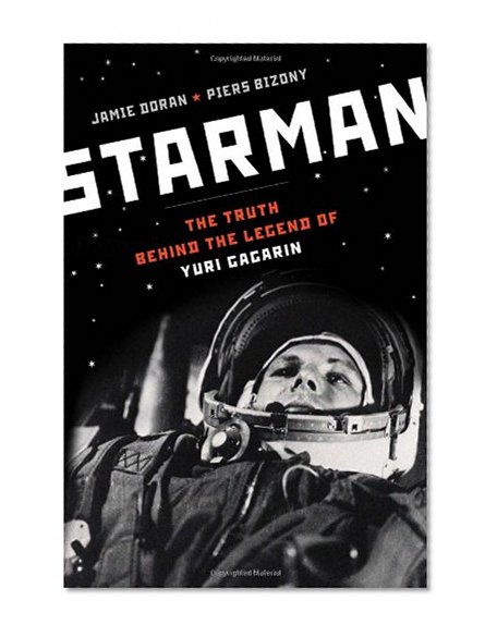 Starman: The Truth Behind the Legend of Yuri Gagarin