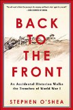 Back to the Front: An Accidental Historian Walks the Trenches of World War 1