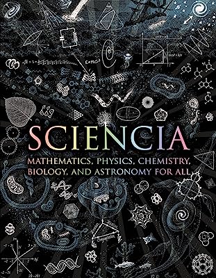 Sciencia: Mathematics, Physics, Chemistry, Biology, and Astronomy for All (Wooden Books)