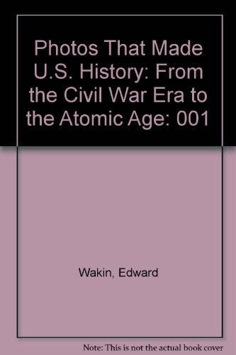 Photos That Made U.S. History: From the Civil War Era to the Atomic Age