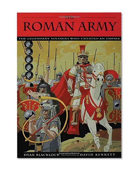 The Roman Army: The Legendary Soldiers Who Created an Empire (Booklist Editor's Choice. Books for Youth (Awards))