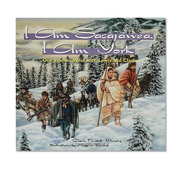 I Am Sacajawea, I Am York: Our Journey West with Lewis and Clark