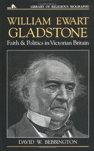 William Ewart Gladstone: Faith and Politics in Victorian Britain (Library of Religious Biography)
