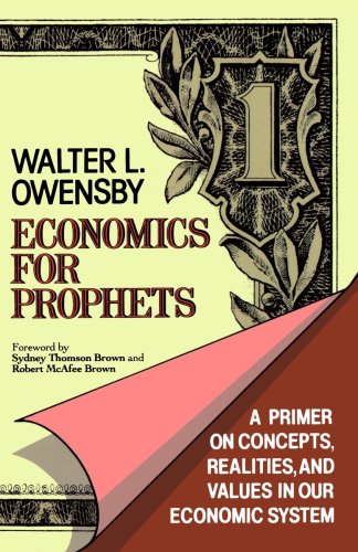 Economics for Prophets: A Primer on Concepts, Realities, and Values in Our Economic System