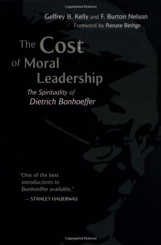 The Cost of Moral Leadership: The Spirituality of Dietrich Bonhoeffer