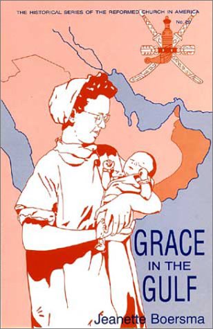 Grace in the Gulf: The Autobiography of Jeanette Boersma, Missionary Nurse in Iraq and the Sultanate of Oman (Historical Series of the Reformed Church in America)
