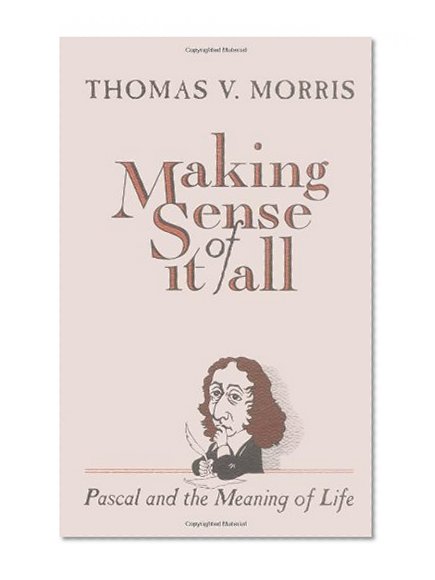 Making Sense of It All: Pascal and the Meaning of Life
