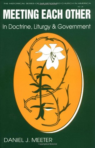 Meeting Each Other in Doctrine, Liturgy, and Government: The Bicentennial of the Celebration of the Constitution of the Reformed Church in America (Historical Series of the Reformed Church in America)