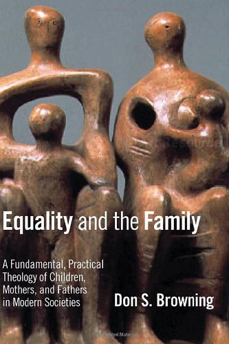 Equality and the Family: A Fundamental, Practical Theology of Children, Mothers, and Fathers, in Modern Societies (Religion, Marriage, and Family)