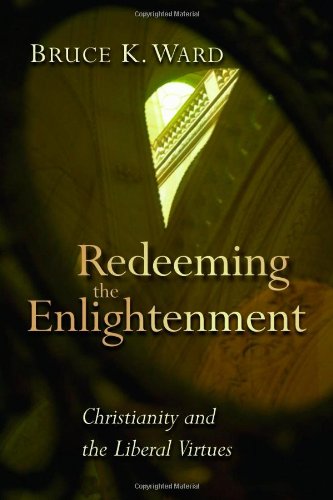 Redeeming the Enlightenement: Christianity and the Liberal Virtues (Radical Traditions)