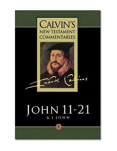 Calvin's New Testament Commentary, John 11-21, Volume 5 (Vol 5)