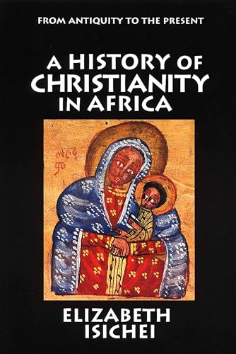 A History of Christianity in Africa: From Antiquity to the Present