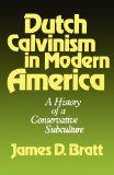 Dutch Calvinism in Modern America: A History of a Conservative Subculture