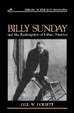 Billy Sunday and the Redemption of Urban America (Library of Religious Biography)