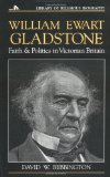William Ewart Gladstone: Faith and Politics in Victorian Britain (Library of Religious Biography)