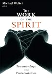 The Work of the Spirit: Pneumatology and Pentecostalism