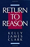 Return to Reason: A Critique of Enlightenment Evidentialism and a Defense of Reason and Belief in God
