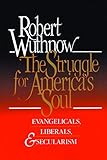 The Struggle for America's Soul: Evangelicals, Liberals, and Secularism