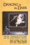 Dancing in the Dark: Youth, Popular Culture, and the Electronic Media