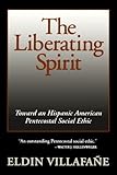 The Liberating Spirit: Toward an Hispanic American Pentecostal Social Ethic