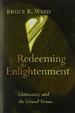 Redeeming the Enlightenement: Christianity and the Liberal Virtues (Radical Traditions)