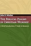 The Biblical Psalms in Christian Worship: A Brief Introduction and Guide to Resources (The Calvin Institute of Christian Worship Liturgical Studies (CICW))