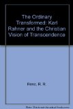 The Ordinary Transformed: Karl Rahner and the Christian Vision of Transcendence