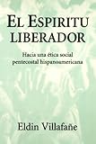 El Espiritu Liberador: Hacia una Ttica social pentecostal hispanoamericana