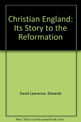 Christian England: Its Story to the Reformation