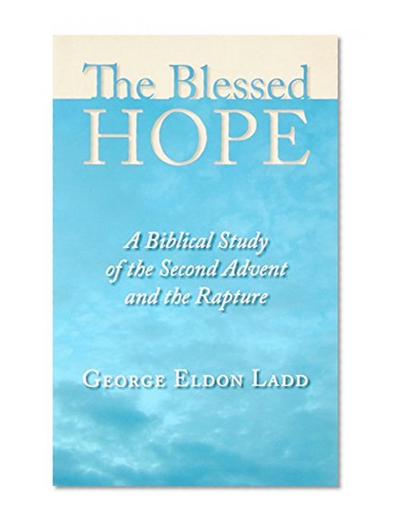 The Blessed Hope: A Biblical Study of the Second Advent and the Rapture