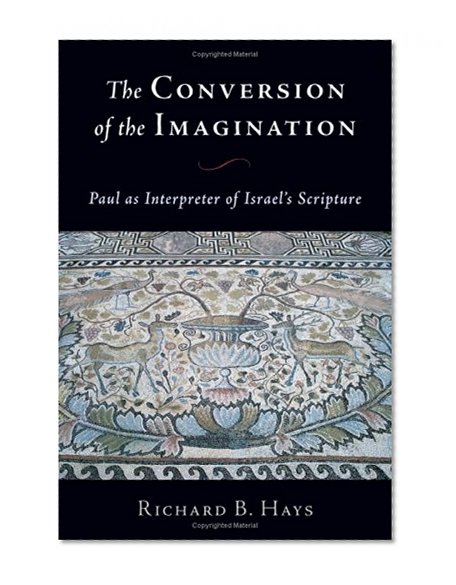 The Conversion of the Imagination: Paul as Interpreter of Israel's Scripture